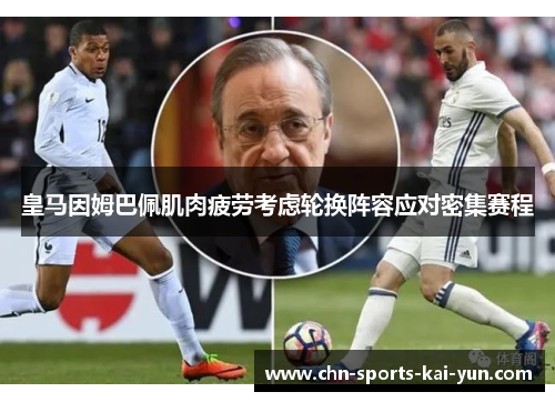 皇马因姆巴佩肌肉疲劳考虑轮换阵容应对密集赛程 皇马因姆巴佩肌肉疲劳考虑轮换阵容应对密集赛程