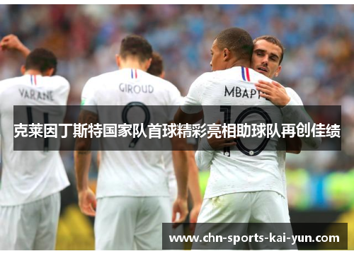 克莱因丁斯特国家队首球精彩亮相助球队再创佳绩 克莱因丁斯特国家队首球精彩亮相助球队再创佳绩